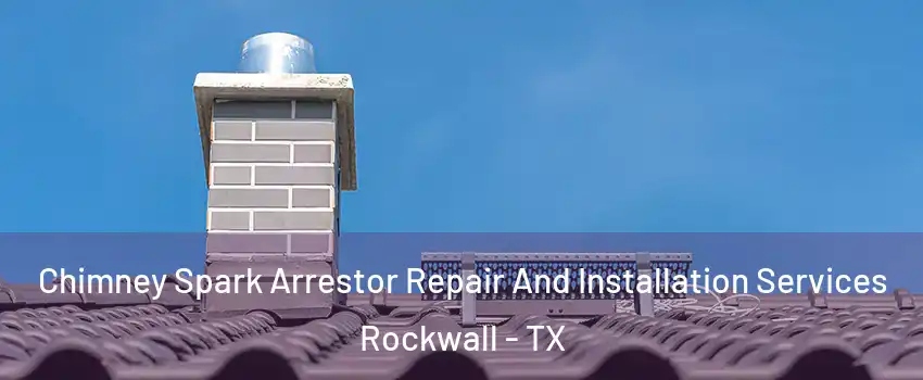  Chimney Spark Arrestor Repair And Installation Services Rockwall - TX