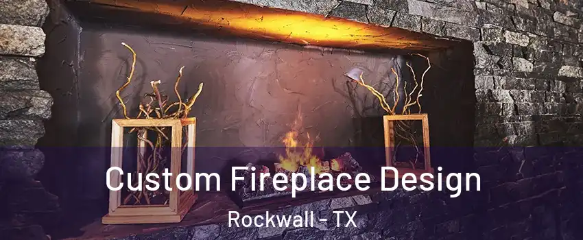 Custom Fireplace Design Rockwall - TX