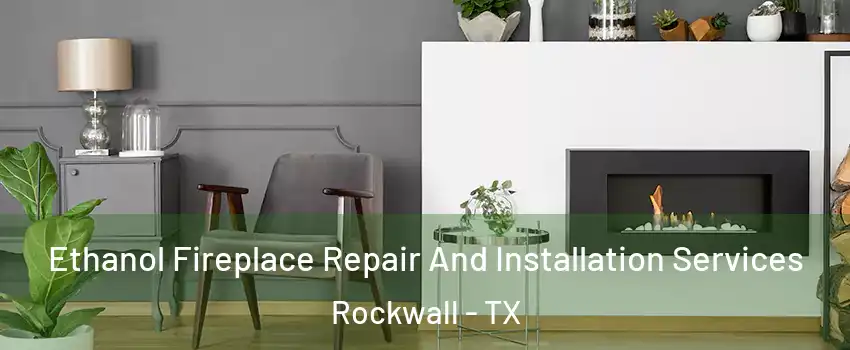  Ethanol Fireplace Repair And Installation Services Rockwall - TX