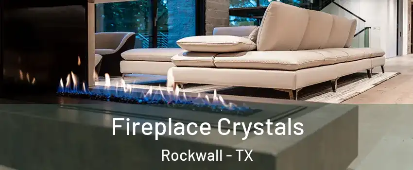  Fireplace Crystals Rockwall - TX