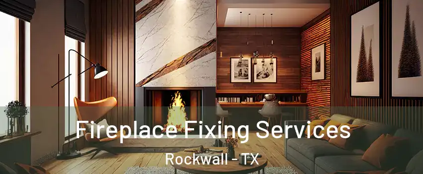  Fireplace Fixing Services Rockwall - TX