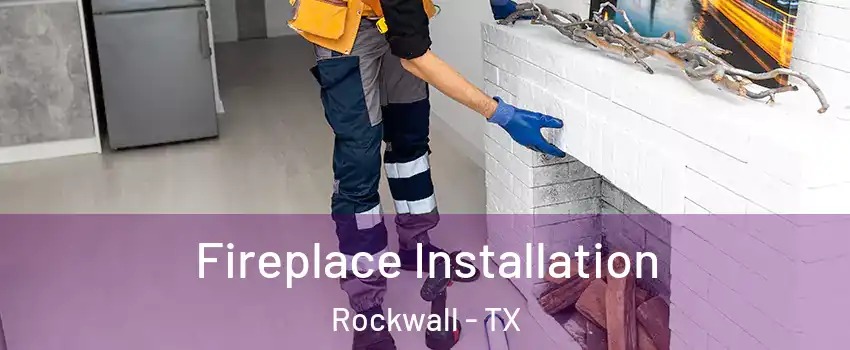  Fireplace Installation Rockwall - TX
