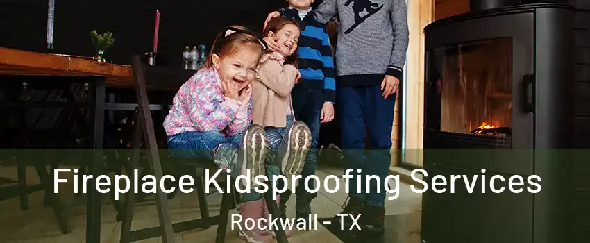  Fireplace Kidsproofing Services Rockwall - TX