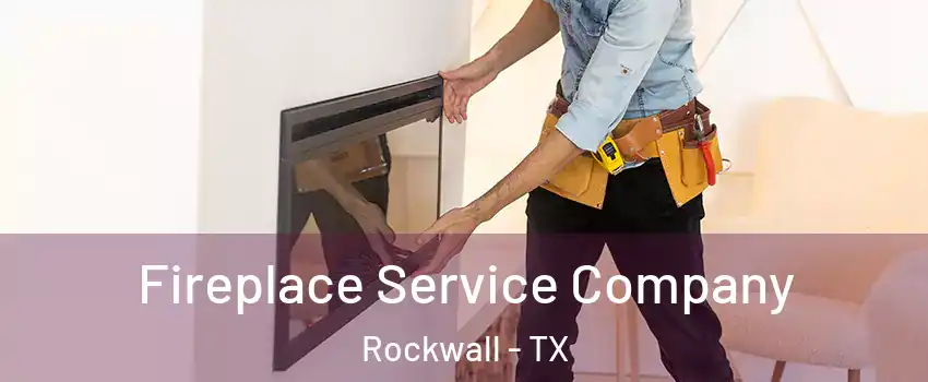 Fireplace Service Company Rockwall - TX
