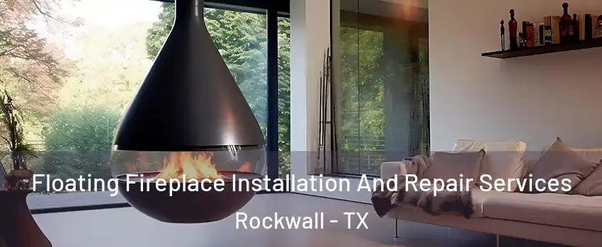 Floating Fireplace Installation And Repair Services Rockwall - TX