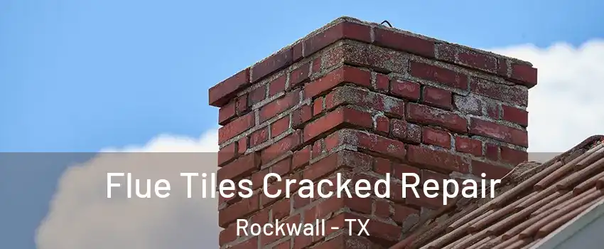  Flue Tiles Cracked Repair Rockwall - TX