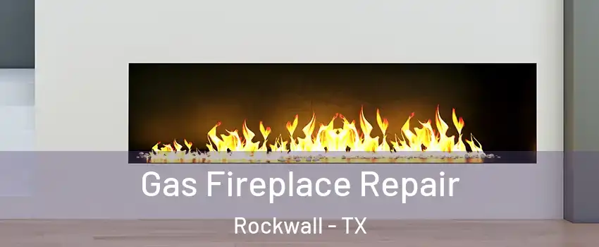  Gas Fireplace Repair Rockwall - TX