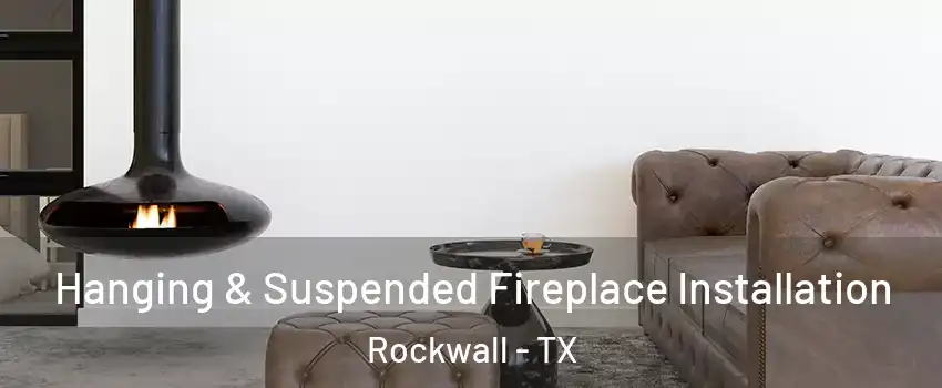  Hanging & Suspended Fireplace Installation Rockwall - TX