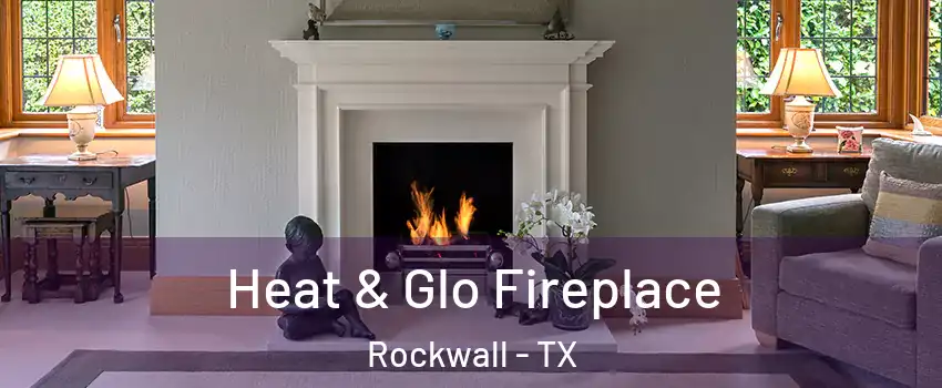  Heat & Glo Fireplace Rockwall - TX
