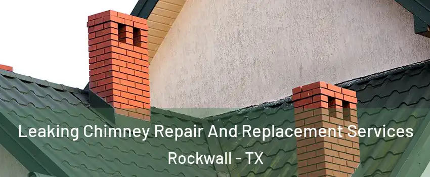  Leaking Chimney Repair And Replacement Services Rockwall - TX