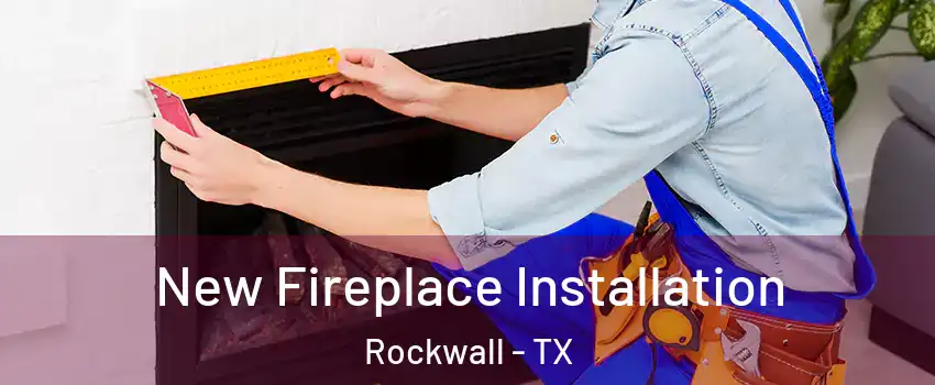  New Fireplace Installation Rockwall - TX
