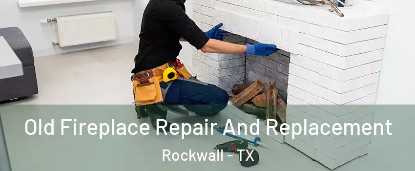  Old Fireplace Repair And Replacement Rockwall - TX