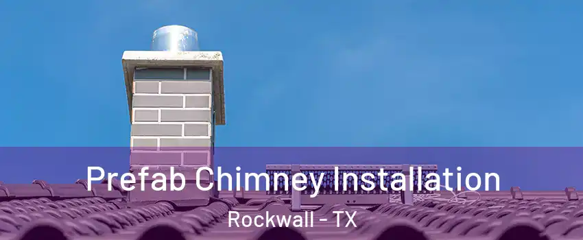  Prefab Chimney Installation Rockwall - TX