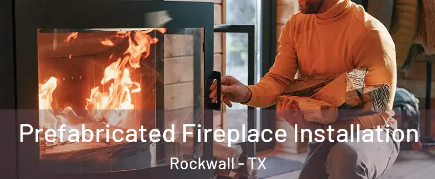  Prefabricated Fireplace Installation Rockwall - TX