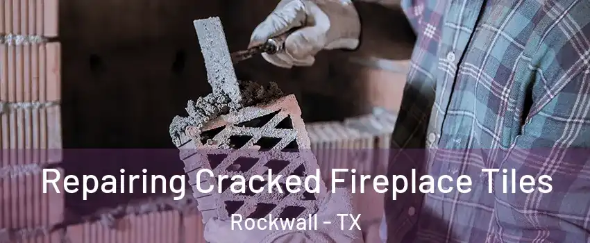  Repairing Cracked Fireplace Tiles Rockwall - TX