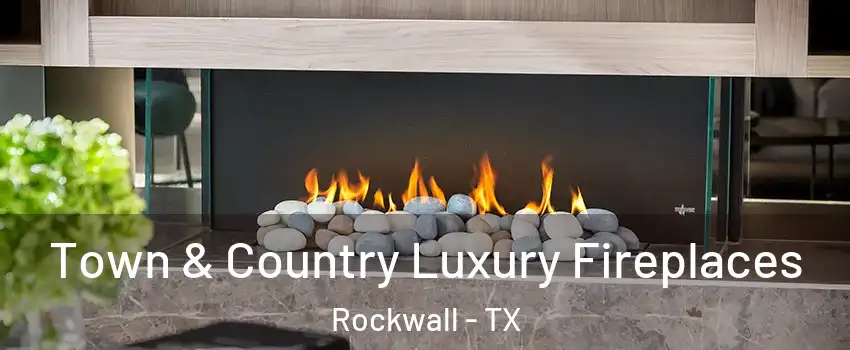  Town & Country Luxury Fireplaces Rockwall - TX