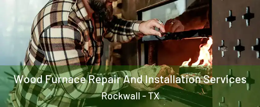  Wood Furnace Repair And Installation Services Rockwall - TX
